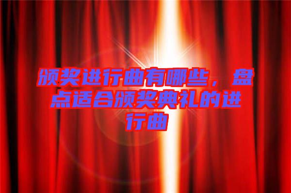 頒獎進行曲有哪些，盤點適合頒獎典禮的進行曲