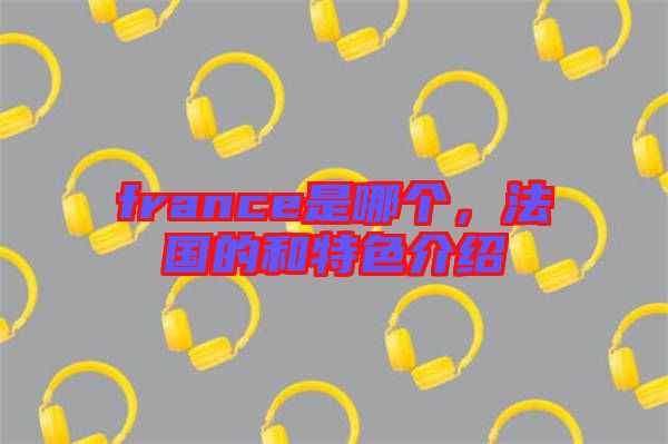 france是哪個,法國的和特色介紹