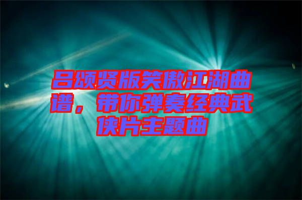 呂頌賢版笑傲江湖曲譜,帶你彈奏經典武俠片主題曲