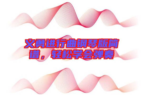 義勇進(jìn)行曲鋼琴版簡(jiǎn)譜,輕松學(xué)會(huì)彈奏