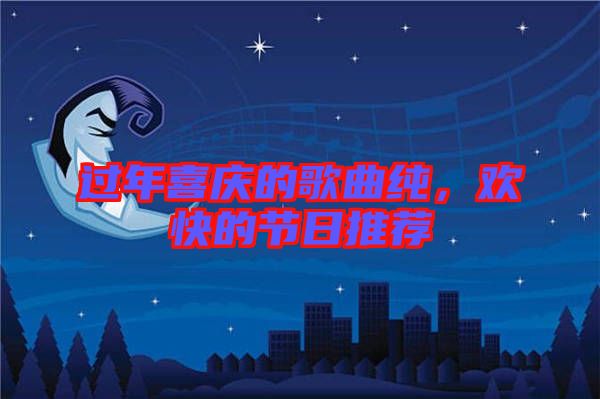 過年喜慶的歌曲純，歡快的節日推薦