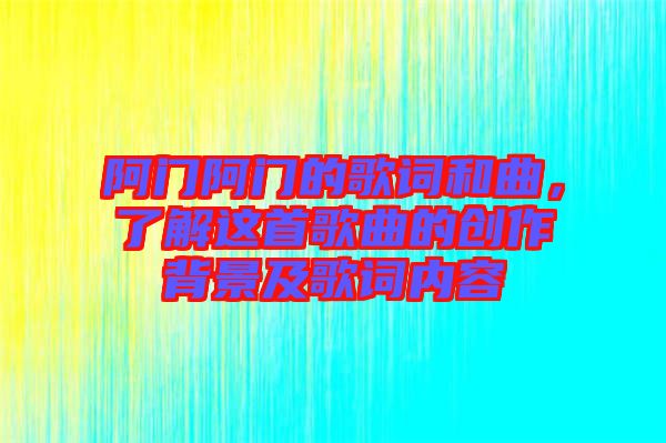 阿門阿門的歌詞和曲,了解這首歌曲的創(chuàng)作背景及歌詞內容