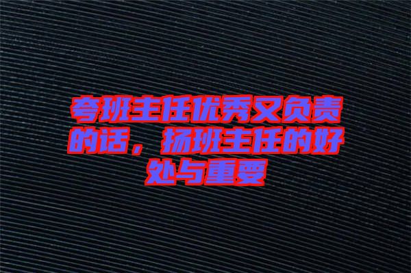 夸班主任優(yōu)秀又負責的話,揚班主任的好處與重要
