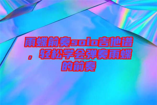雨蝶前奏solo吉他譜,輕松學會彈奏雨蝶的前奏