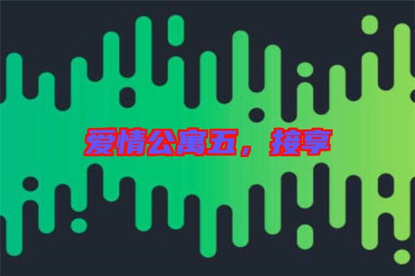 愛情公寓五,接享