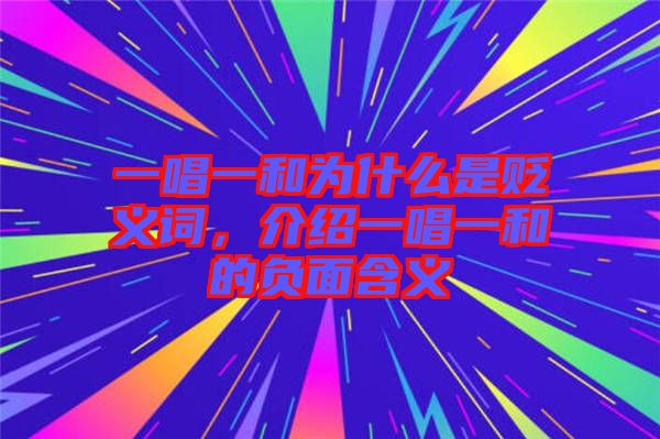 一唱一和為什么是貶義詞,介紹一唱一和的負(fù)面含義