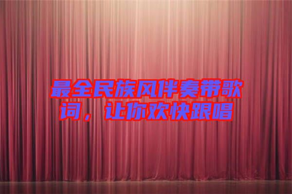最全民族風伴奏帶歌詞，讓你歡快跟唱
