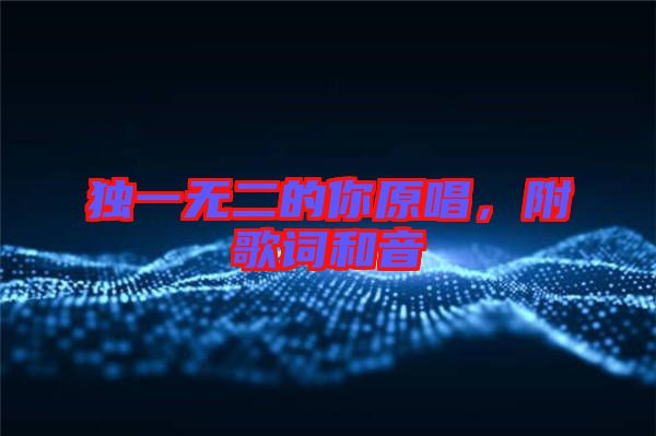 獨(dú)一無二的你原唱,附歌詞和音