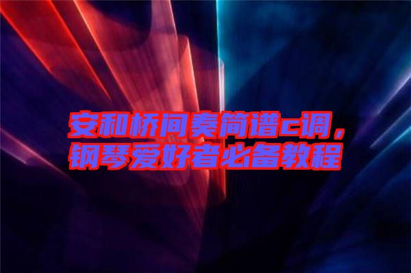 安和橋間奏簡譜c調,鋼琴愛好者必備教程