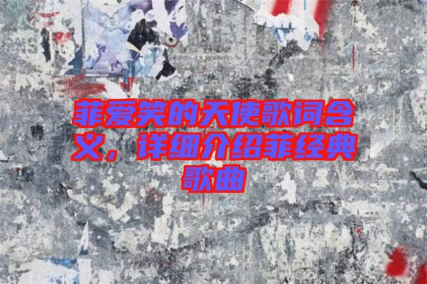 菲愛笑的天使歌詞含義,詳細(xì)介紹菲經(jīng)典歌曲