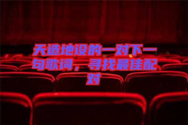 天造地設(shè)的一對下一句歌詞,尋找最佳配對