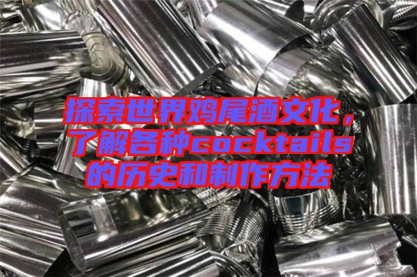 探索世界雞尾酒文化，了解各種cocktails的歷史和制作方法