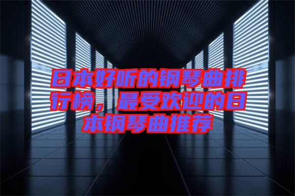 日本好聽(tīng)的鋼琴曲排行榜,最受歡迎的日本鋼琴曲推薦