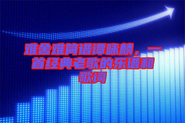 難舍難簡(jiǎn)譜譚詠麟,一首經(jīng)典老歌的樂譜和歌詞