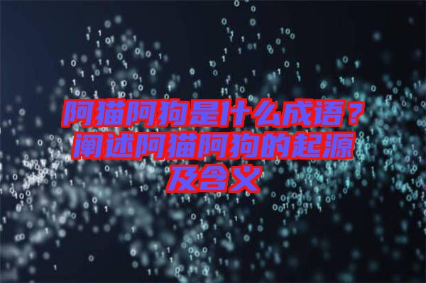 阿貓阿狗是什么成語?闡述阿貓阿狗的起源及含義