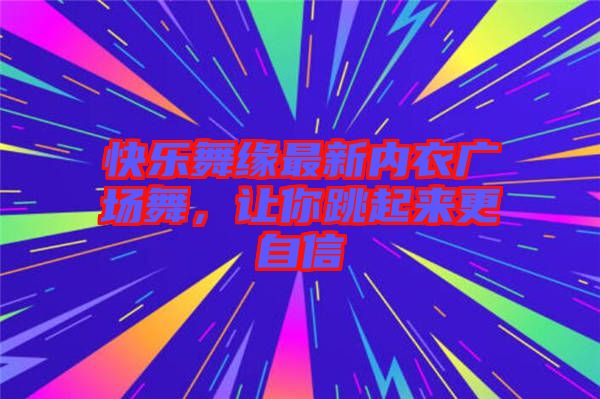 快樂舞緣最新內(nèi)衣廣場(chǎng)舞,讓你跳起來更自信