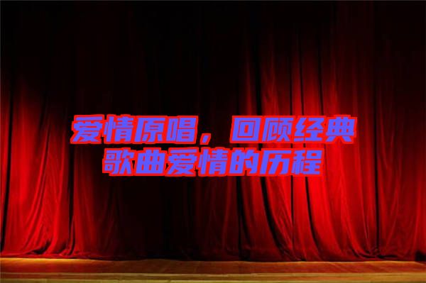 愛情原唱,回顧經(jīng)典歌曲愛情的歷程
