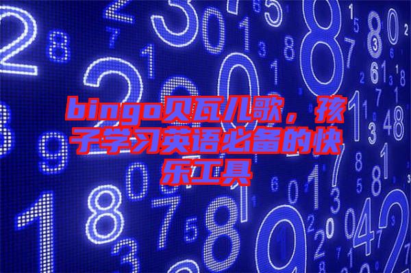 bingo貝瓦兒歌,孩子學(xué)習(xí)英語必備的快樂工具