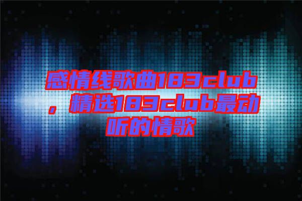 感情線歌曲183club,精選183club最動聽的情歌
