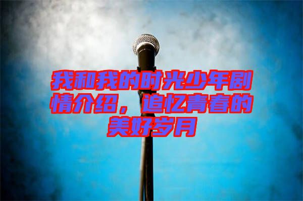 我和我的時(shí)光少年劇情介紹,追憶青春的美好歲月