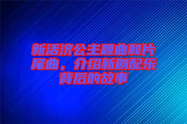 新活濟公主題曲和片尾曲,介紹新劇配樂背后的故事