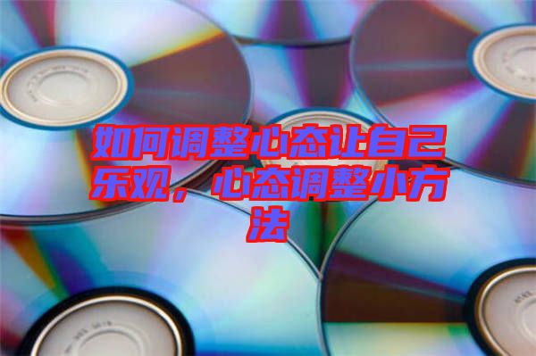如何調整心態讓自己樂觀，心態調整小方法