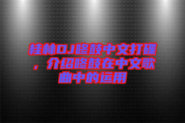 桂林DJ咚鼓中文打碟,介紹咚鼓在中文歌曲中的運(yùn)用