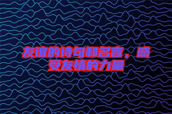友誼的詩句和名言,感受友情的力量