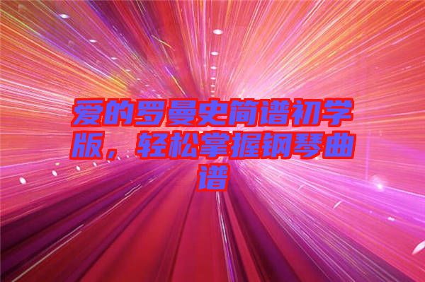 愛的羅曼史簡譜初學版,輕松掌握鋼琴曲譜