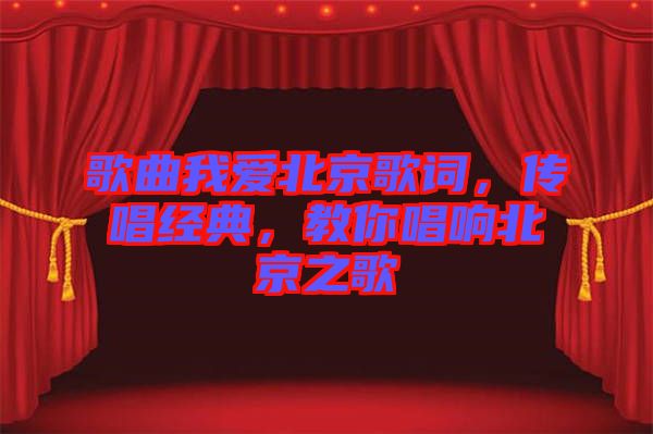 歌曲我愛(ài)北京歌詞,傳唱經(jīng)典,教你唱響北京之歌