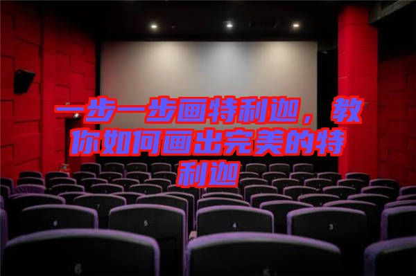 一步一步畫特利迦,教你如何畫出完美的特利迦
