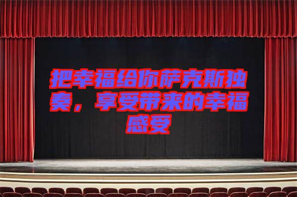 把幸福給你薩克斯獨奏,享受帶來的幸福感受