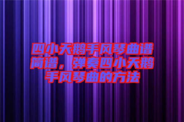 四小天鵝手風(fēng)琴曲譜簡(jiǎn)譜,彈奏四小天鵝手風(fēng)琴曲的方法
