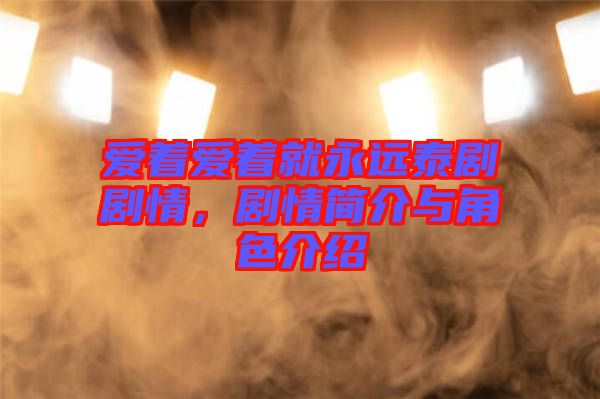 愛著愛著就永遠泰劇劇情,劇情簡介與角色介紹