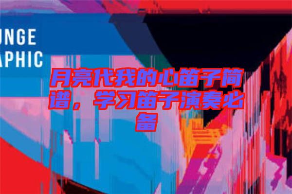 月亮代我的心笛子簡譜，學習笛子演奏必備