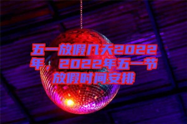 五一放假幾天2022年,2022年五一節放假時間安排