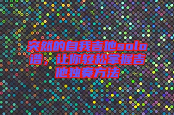 突然的自我吉他solo譜,讓你輕松掌握吉他獨(dú)奏方法