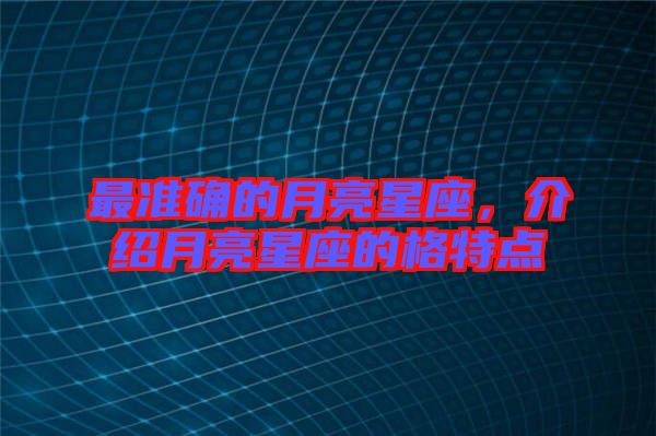 最準確的月亮星座,介紹月亮星座的格特點