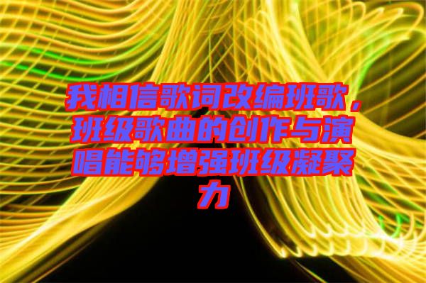 我相信歌詞改編班歌,班級歌曲的創作與演唱能夠增強班級凝聚力