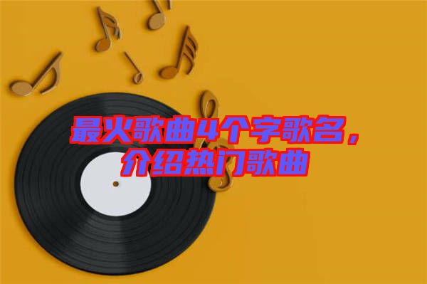 最火歌曲4個(gè)字歌名,介紹熱門歌曲