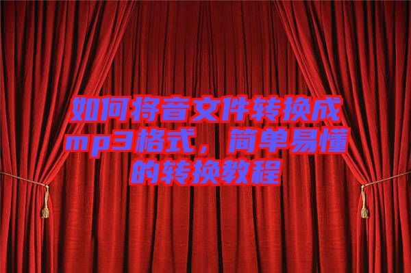 如何將音文件轉換成mp3格式,簡單易懂的轉換教程