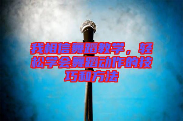 我相信舞蹈教學，輕松學會舞蹈動作的技巧和方法