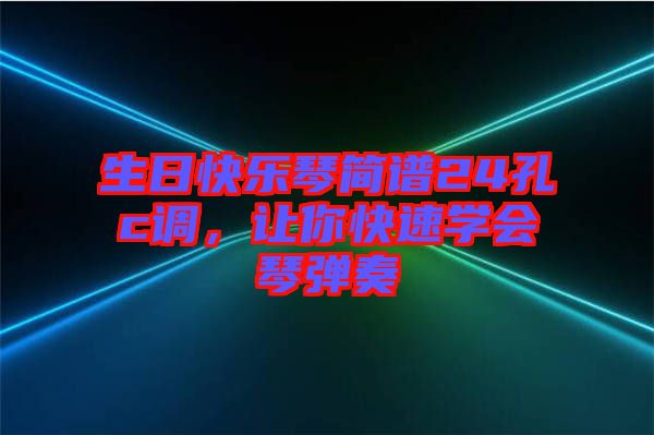 生日快樂琴簡譜24孔c調,讓你快速學會琴彈奏