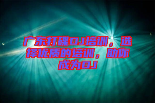 廣東打碟DJ培訓,選擇優質的培訓,助你成為DJ