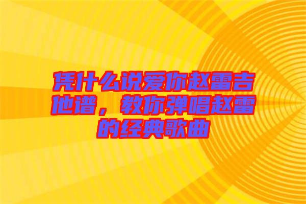 憑什么說愛你趙雷吉他譜,教你彈唱趙雷的經(jīng)典歌曲