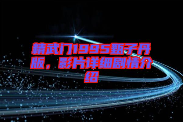 精武門1995甄子丹版,影片詳細(xì)劇情介紹