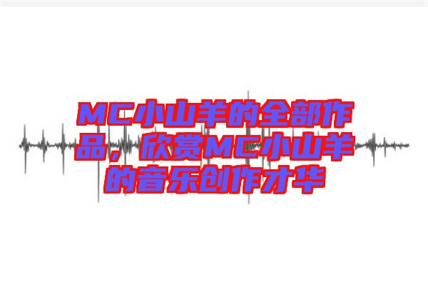 MC小山羊的全部作品,欣賞MC小山羊的音樂創(chuàng)作才華