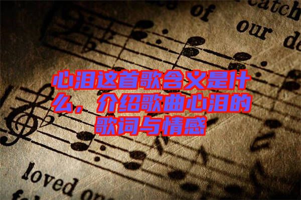 心淚這首歌含義是什么，介紹歌曲心淚的歌詞與情感