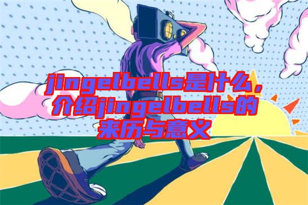 jingelbells是什么,介紹jingelbells的來(lái)歷與意義