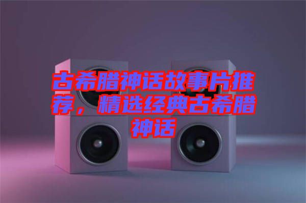 古希臘神話故事片推薦,精選經典古希臘神話